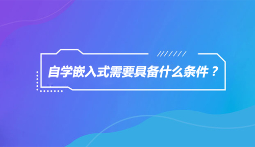 自学嵌入式需要具备的四个条件是什么?