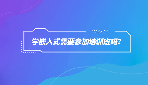 嵌入式难学吗?学嵌入式需要参加嵌入式培训班吗?